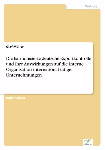 Die harmonisierte deutsche Exportkontrolle und ihre Auswirkungen auf die interne Organisation international tätiger Unternehmungen