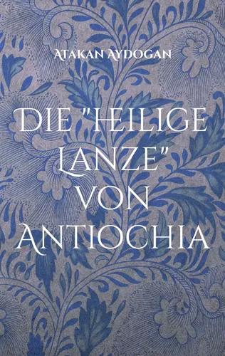 Die "heilige Lanze" von Antiochia