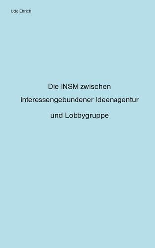 Die INSM zwischen interessengebundener Ideenagentur und Lobbygruppe