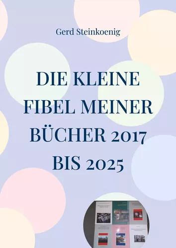 Die kleine Fibel meiner Bücher 2017 bis 2025