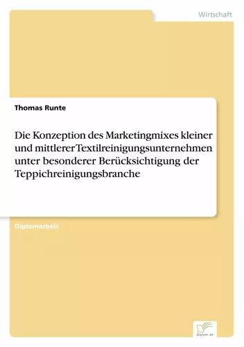 Die Konzeption des Marketingmixes kleiner und mittlerer Textilreinigungsunternehmen unter besonderer Berücksichtigung der Teppichreinigungsbranche