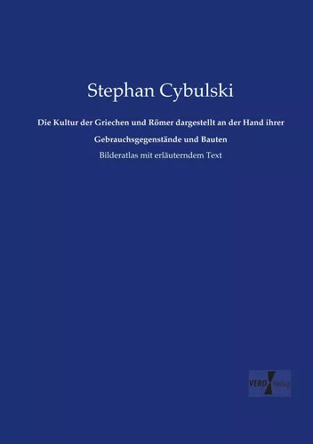 Die Kultur der Griechen und Römer dargestellt an der Hand ihrer Gebrauchsgegenstände und Bauten