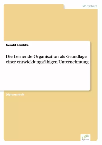 Die Lernende Organisation als Grundlage einer entwicklungsfähigen Unternehmung