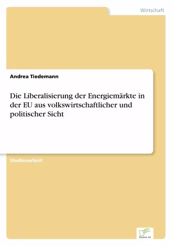 Die Liberalisierung der Energiemärkte in der EU aus volkswirtschaftlicher und politischer Sicht