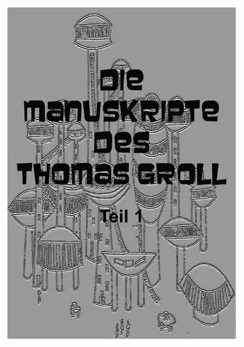 Die Manuskripte des Thomas Groll Teil I