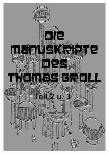 Die Manuskripte des Thomas Groll Teil II und III
