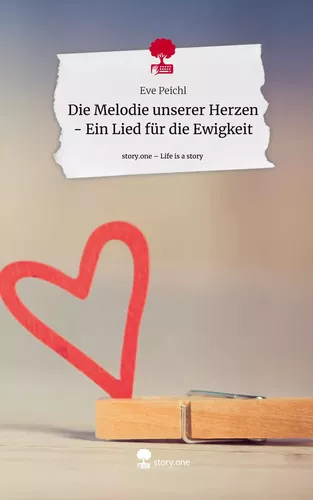 Die Melodie unserer Herzen - Ein Lied für die Ewigkeit. Life is a Story - story.one