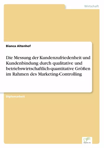 Die Messung der Kundenzufriedenheit und Kundenbindung durch qualitative und betriebswirtschaftlich-quantitative Größen im Rahmen des Marketing-Controlling