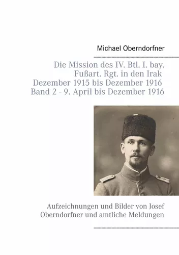 Die Mission des IV. Btl. I. bay. Fußart. Rgt. in den Irak Dezember 1915 bis Dezember 1916 - Band 2 9. April 1916 bis Dezember