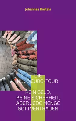 Die Null-Euro-Tour - Kein Geld, keine Sicherheit, aber jede Menge Gottvertrauen