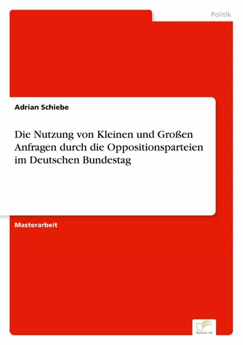 Die Nutzung von Kleinen und Großen Anfragen durch die  Oppositionsparteien im Deutschen Bundestag