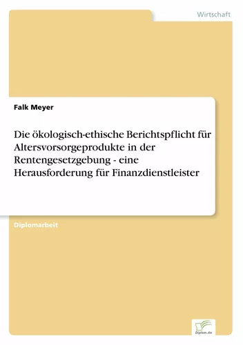 Die ökologisch-ethische Berichtspflicht für Altersvorsorgeprodukte in der Rentengesetzgebung - eine Herausforderung für Finanzdienstleister