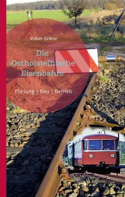 Die Ostholsteinische Eisenbahn Neumünster-Ascheberg-Neustadt & Kiel-Ascheberg