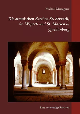 Die ottonischen Kirchen St. Servatii, St. Wiperti und St. Marien in Quedlinburg