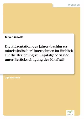 Die Präsentation des Jahresabschlusses mittelständischer Unternehmen im Hinblick auf die Beziehung zu Kapitalgebern und unter Berücksichtigung des KonTraG