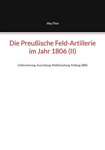 Die Preußische Feld-Artillerie  im Jahr 1806 (II)