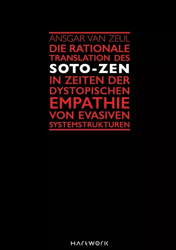 Die rationale Translation des Soto-Zen in Zeiten der dystopischen Empathie von evasiven Systemstrukturen