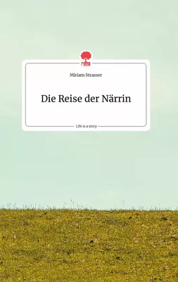Die Reise der Närrin. Life is a Story - story.one