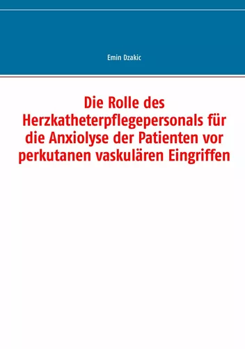 Die Rolle des Herzkatheterpflegepersonals für die Anxiolyse der Patienten vor perkutanen vaskulären Eingriffen