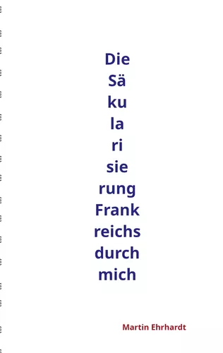 Die Säkularisierung Frankreichs durch mich
