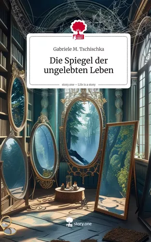Die Spiegel der ungelebten Leben. Life is a Story - story.one
