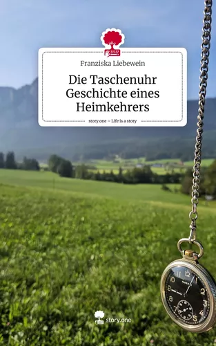 Die Taschenuhr Geschichte eines Heimkehrers. Life is a Story - story.one