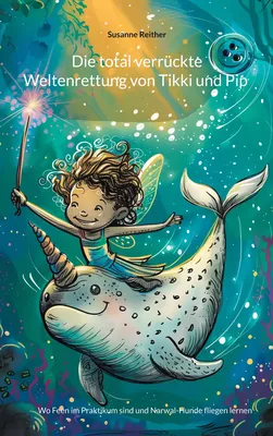 Die total verrückte Weltenrettung von Tikki und Pip