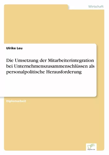 Die Umsetzung der Mitarbeiterintegration bei Unternehmenszusammenschlüssen als personalpolitische Herausforderung