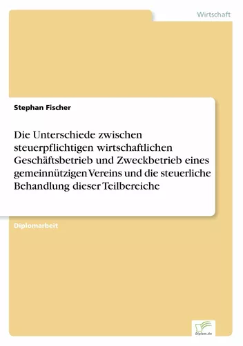Die Unterschiede zwischen steuerpflichtigen wirtschaftlichen Geschäftsbetrieb und Zweckbetrieb eines gemeinnützigen Vereins und die steuerliche Behandlung dieser Teilbereiche