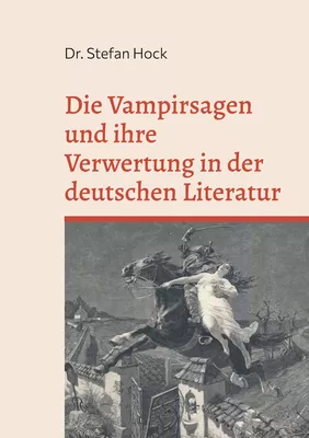Die Vampirsagen und ihre Verwertung in der deutschen Literatur