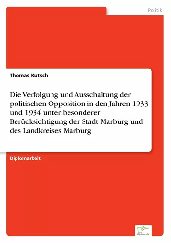 Die Verfolgung und Ausschaltung der politischen Opposition in den Jahren 1933 und 1934 unter besonderer Berücksichtigung der Stadt Marburg und des Landkreises Marburg