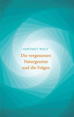 Die vergessenen Naturgesetze und die Folgen