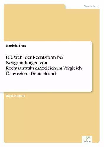Die Wahl der Rechtsform bei Neugründungen von Rechtsanwaltskanzeleien im Vergleich Österreich - Deutschland