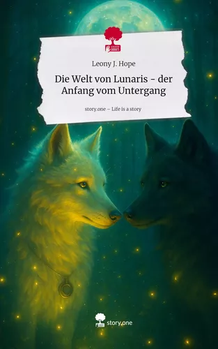 Die Welt von Lunaris  - der Anfang vom Untergang. Life is a Story - story.one