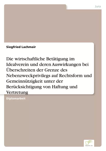 Die wirtschaftliche Betätigung im Idealverein und deren Auswirkungen bei Überschreiten der Grenze des Nebenzweckprivilegs auf Rechtsform und Gemeinnützigkeit unter der Berücksichtigung von Haftung und Vertretung