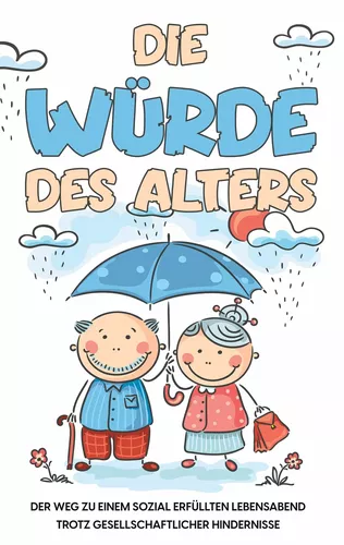 Die Würde des Alters: Der Weg zu einem sozial erfüllten Lebensabend trotz gesellschaftlicher Hindernisse