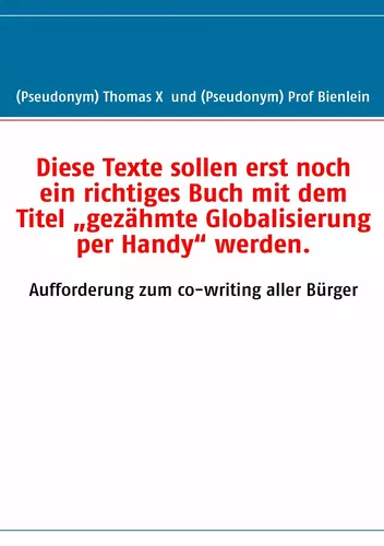 Diese Texte sollen erst noch ein richtiges Buch mit dem Titel „gezähmte Globalisierung per Handy“ werden.