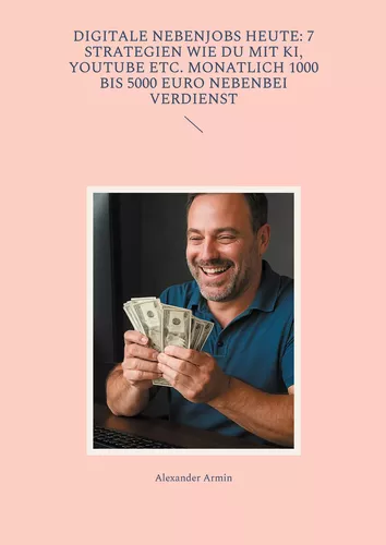 Digitale Nebenjobs heute: 7 Strategien wie du mit KI, YouTube etc. monatlich 1000 bis 5000 Euro nebenbei verdienst