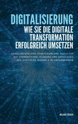 Digitalisierung: Wie Sie die digitale Transformation erfolgreich umsetzen