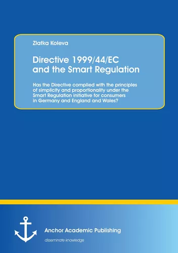 Directive 1999/44/EC and the Smart Regulation: Has the Directive complied with the principles of simplicity and proportionality under the Smart Regulation initiative for consumers in Germany and England and Wales?
