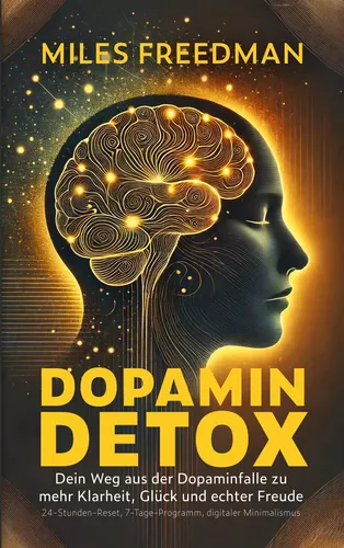 Dopamin Detox: Dein Weg aus der Dopaminfalle zu mehr Klarheit, Glück und echter Freude