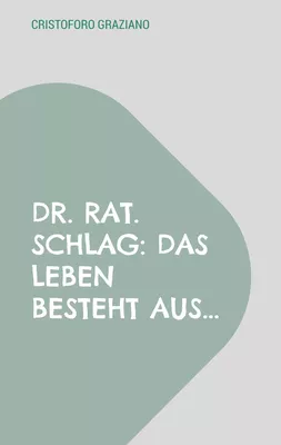 Dr. rat. Schlag: Das Leben besteht aus...