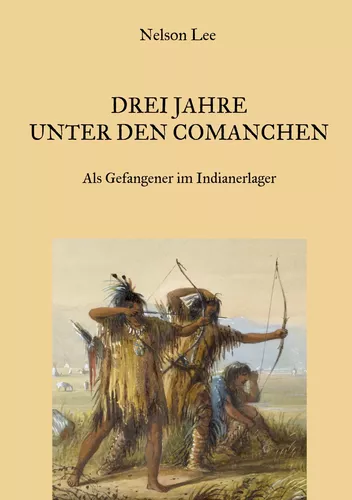 Drei Jahre unter den Comanchen - Als Gefangener im Indianerlager