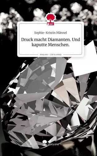 Druck macht Diamanten. Und kaputte Menschen.. Life is a Story - story.one