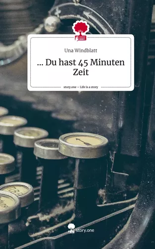 ... Du hast 45 Minuten Zeit. Life is a Story - story.one