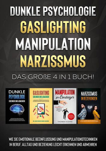 Dunkle Psychologie | Gaslighting | Manipulation | Narzissmus: Das große 4 in 1 Buch! Wie Sie emotionale Beeinflussung und Manipulationstechniken in Beruf, Alltag und Beziehung leicht erkennen und abwehren