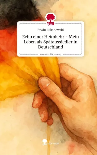 Echo einer Heimkehr - Mein Leben als Spätaussiedler in Deutschland. Life is a Story - story.one