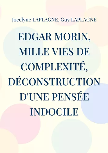 Edgar Morin, mille vies de complexité, déconstruction d'une pensée indocile