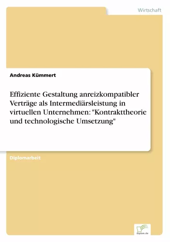 Effiziente Gestaltung anreizkompatibler Verträge als Intermediärsleistung in virtuellen Unternehmen: "Kontrakttheorie und technologische Umsetzung"