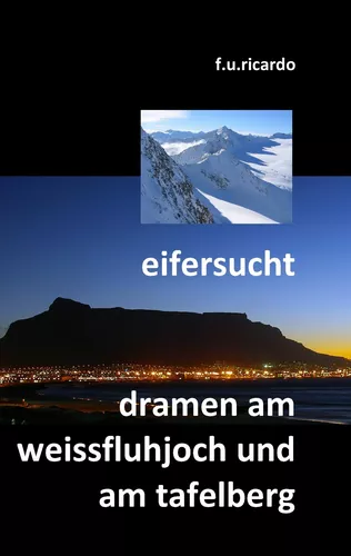 Eifersucht / Dramen am Weissfluhjoch und am Tafelberg
